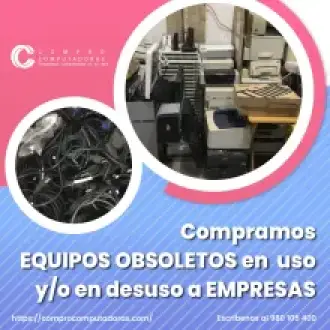 TIENES EQUIPOS OBSOLETOS EN DESUSO LO COMPRAMOS 